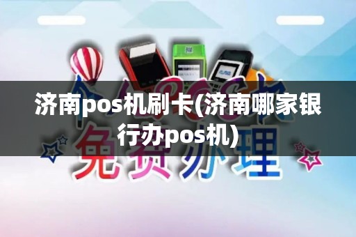 济南pos机刷卡(济南哪家银行办pos机)