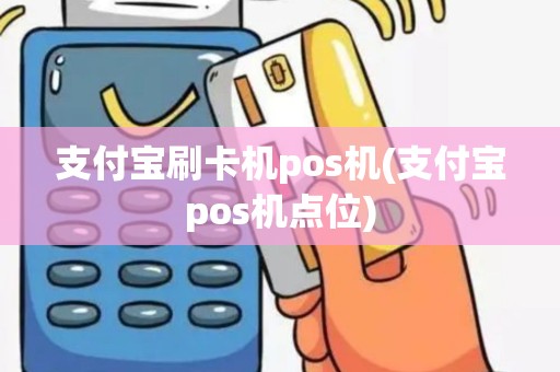 支付宝刷卡机pos机(支付宝pos机点位)