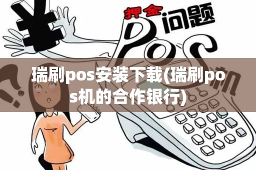 瑞刷pos安装下载(瑞刷pos机的合作银行)