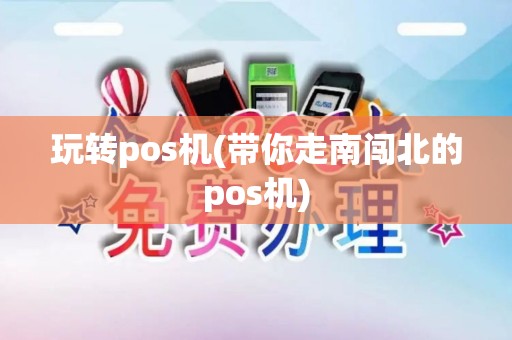 玩转pos机(带你走南闯北的pos机)