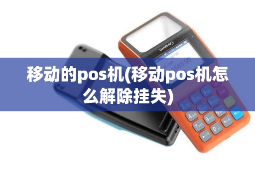 移动的pos机(移动pos机怎么解除挂失)