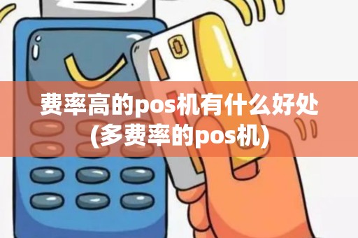 费率高的pos机有什么好处(多费率的pos机)