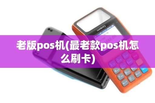 老版pos机(最老款pos机怎么刷卡)