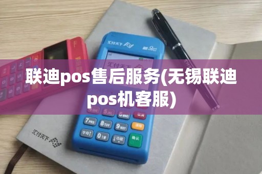 联迪pos售后服务(无锡联迪pos机客服)