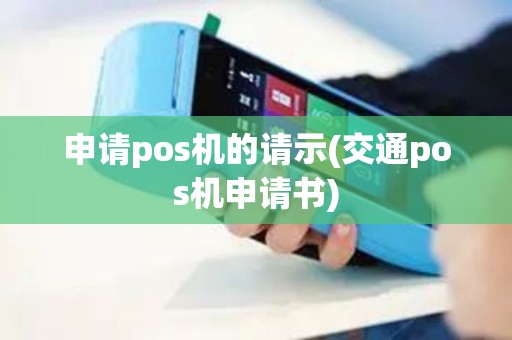 申请pos机的请示(交通pos机申请书)
