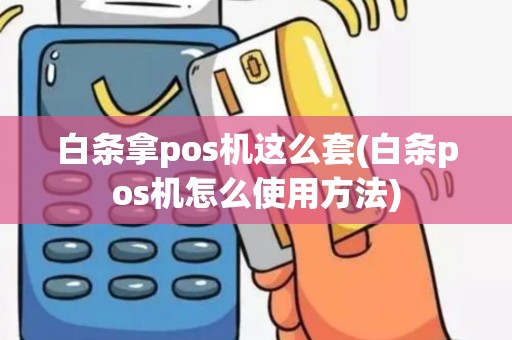白条拿pos机这么套(白条pos机怎么使用方法)