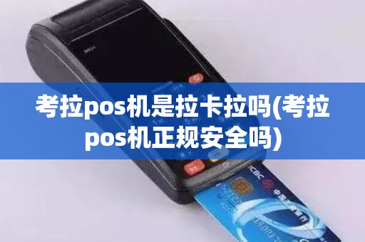 考拉pos机是拉卡拉吗(考拉pos机正规安全吗)
