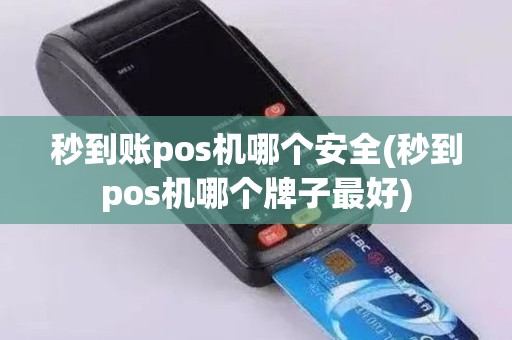秒到账pos机哪个安全(秒到pos机哪个牌子最好)