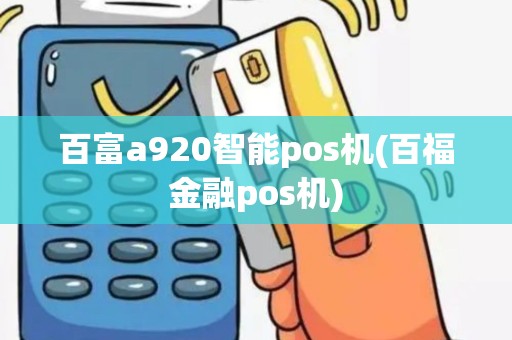 百富a920智能pos机(百福金融pos机)