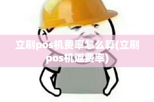 立刷pos机费率怎么算(立刷pos机返费率)