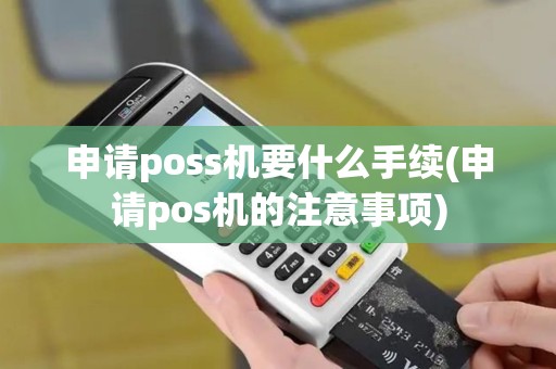 申请poss机要什么手续(申请pos机的注意事项)