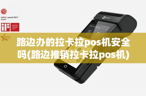 路边办的拉卡拉pos机安全吗(路边推销拉卡拉pos机)