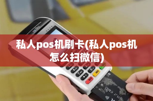 私人pos机刷卡(私人pos机怎么扫微信)