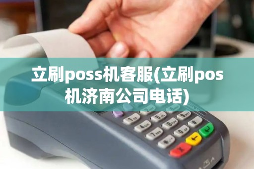 立刷poss机客服(立刷pos机济南公司电话)
