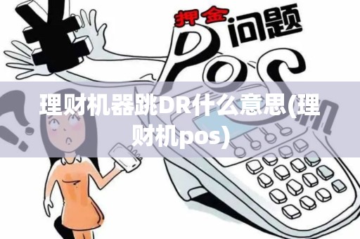 理财机器跳DR什么意思(理财机pos)