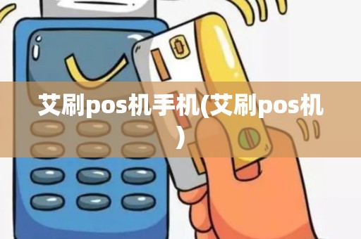 艾刷pos机手机(艾刷pos机)