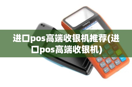 进口pos高端收银机推荐(进口pos高端收银机)
