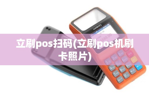 立刷pos扫码(立刷pos机刷卡照片)