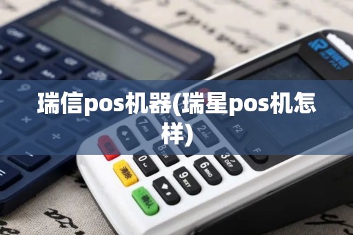 瑞信pos机器(瑞星pos机怎样)