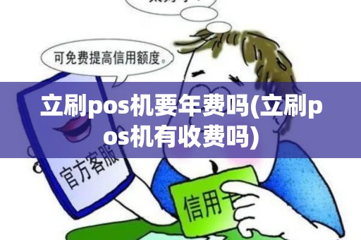 立刷pos机要年费吗(立刷pos机有收费吗)