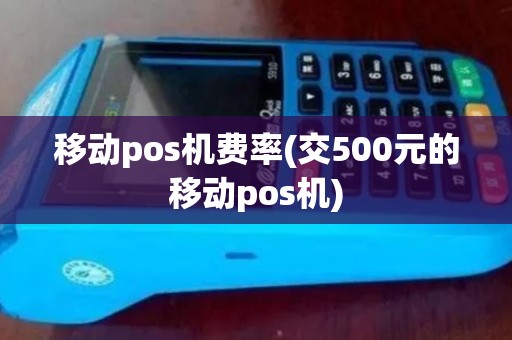 移动pos机费率(交500元的移动pos机)