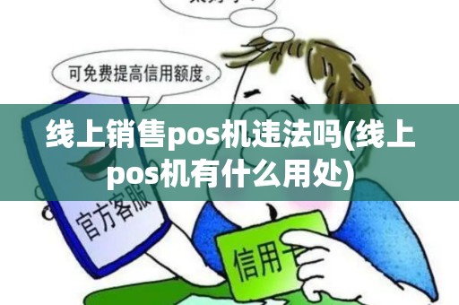 线上销售pos机违法吗(线上pos机有什么用处)
