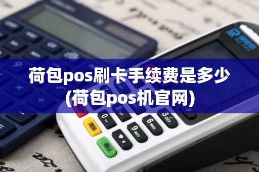 荷包pos刷卡手续费是多少(荷包pos机官网)