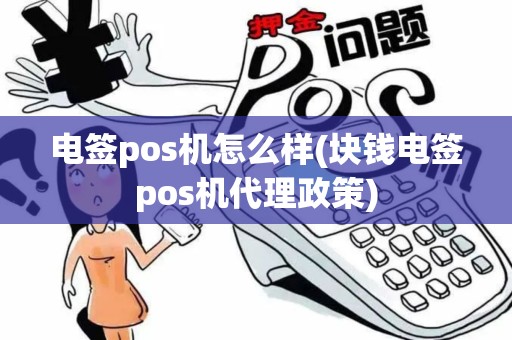 电签pos机怎么样(块钱电签pos机代理政策)