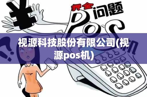 视源科技股份有限公司(视源pos机)