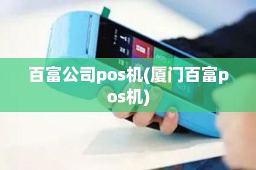 百富公司pos机(厦门百富pos机)
