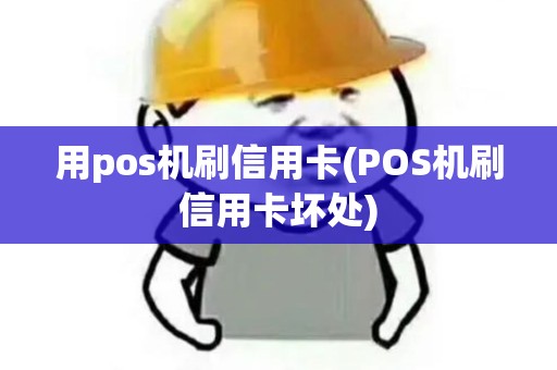 用pos机刷信用卡(POS机刷信用卡坏处)