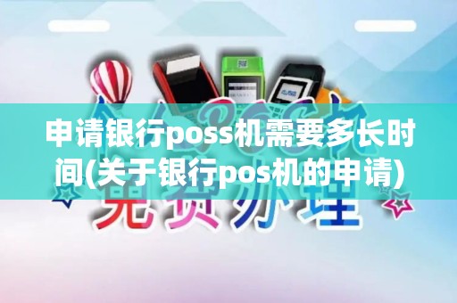 申请银行poss机需要多长时间(关于银行pos机的申请)