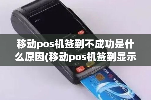移动pos机签到不成功是什么原因(移动pos机签到显示04)