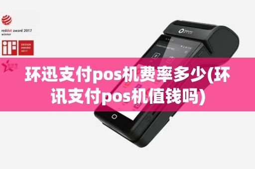 环迅支付pos机费率多少(环讯支付pos机值钱吗)