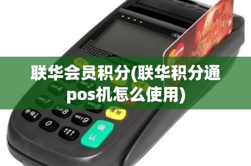 联华会员积分(联华积分通pos机怎么使用)