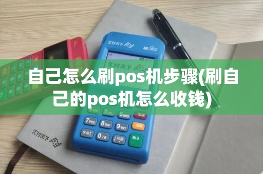 自己怎么刷pos机步骤(刷自己的pos机怎么收钱)