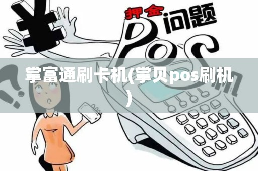 掌富通刷卡机(掌贝pos刷机)