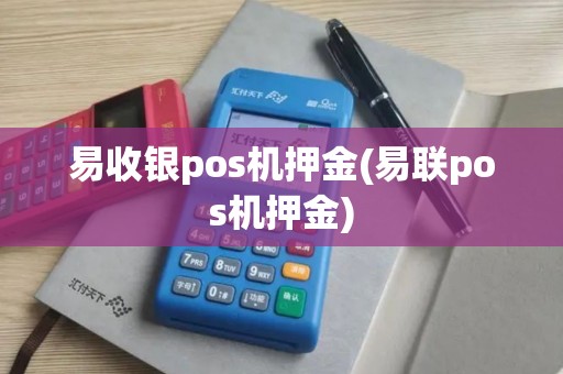 易收银pos机押金(易联pos机押金)