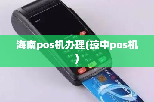 海南pos机办理(琼中pos机)