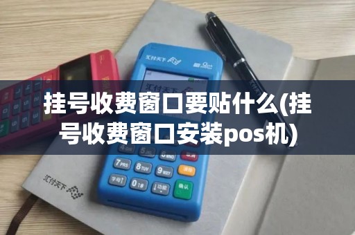 挂号收费窗口要贴什么(挂号收费窗口安装pos机)