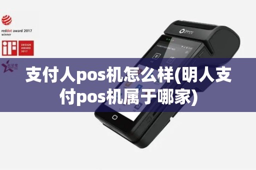 支付人pos机怎么样(明人支付pos机属于哪家)