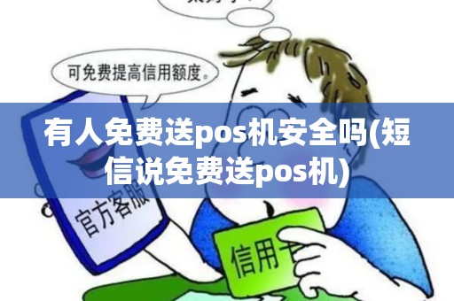 有人免费送pos机安全吗(短信说免费送pos机)