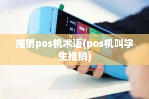 推销pos机术语(pos机叫学生推销)
