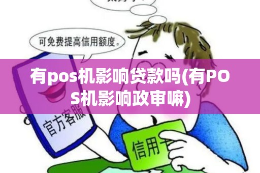 有pos机影响贷款吗(有POS机影响政审嘛)