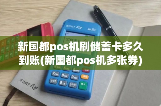 新国都pos机刷储蓄卡多久到账(新国都pos机多张券)