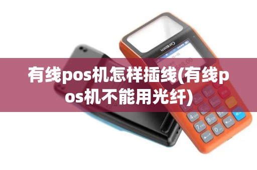 有线pos机怎样插线(有线pos机不能用光纤)