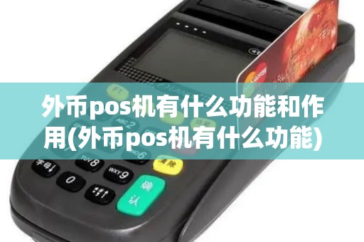 外币pos机有什么功能和作用(外币pos机有什么功能)
