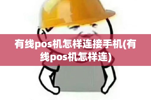 有线pos机怎样连接手机(有线pos机怎样连)