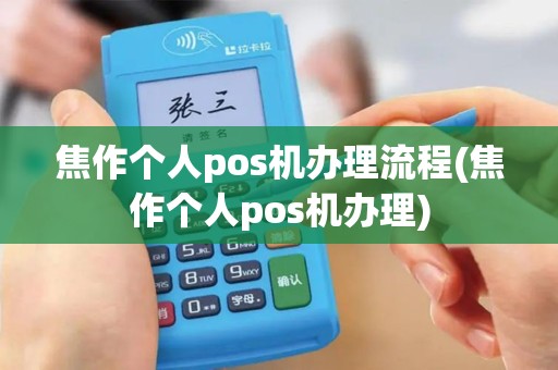 焦作个人pos机办理流程(焦作个人pos机办理)