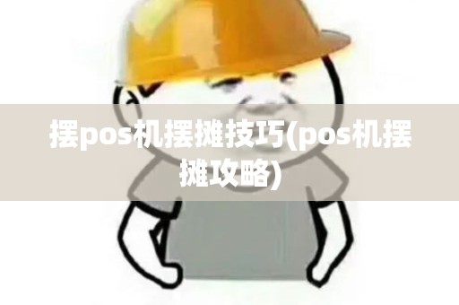 摆pos机摆摊技巧(pos机摆摊攻略)